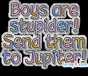 Boys are Stupider!Send Them to Jupiter! ~ Insult Quote