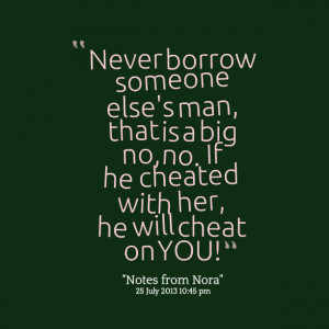 Quotes Picture: never borrow someone else's man, that is a big no, no ...