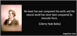 No beast has ever conquered the earth; and the natural world has never ...