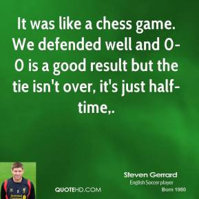 Steven Gerrard - It was like a chess game. We defended well and 0-0 is ...