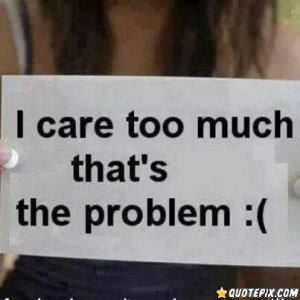 ... Too Much, Thats My Problem - QuotePixcom - Quotes Pictures, Quotes Im