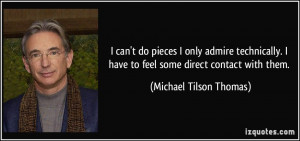 ... have to feel some direct contact with them. - Michael Tilson Thomas
