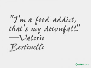 valerie bertinelli quotes i m a food addict that s my downfall valerie