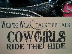 Walk The Walk Talk The Talk Cowgirls Ride The Hide - Cowboy Quote