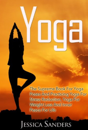 YOGA: The Supreme Book For Yoga Poses And Practicing Yoga For Stress ...