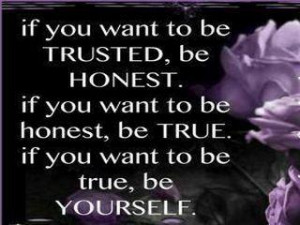 If you want to be TRUSTED, be HONEST. If you want to be HONEST, be ...