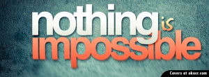 Nothing Is Impossible Quote Facebook Cover