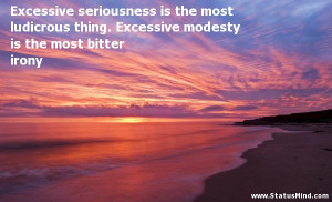 Modesty and unselfishness these are the virtues which men praise