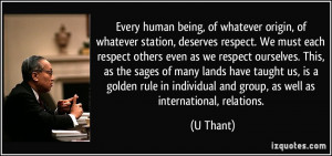 , deserves respect. We must each respect others even as we respect ...