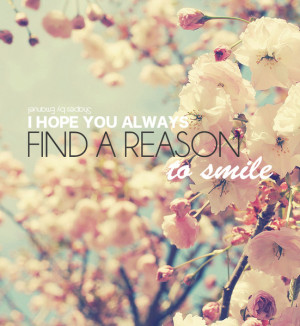 hope you always find a reason o smile.