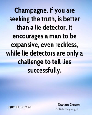 Champagne, if you are seeking the truth, is better than a lie detector ...