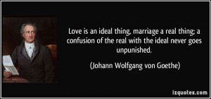 Love is an ideal thing, marriage a real thing; a confusion of the real ...