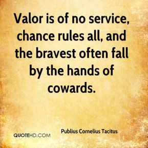 Publius Cornelius Tacitus - Valor is of no service, chance rules all ...