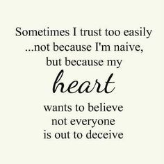 Sometimes I trust too easily...not because I'm naive but because my ...