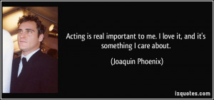 Acting is real important to me. I love it, and it's something I care ...