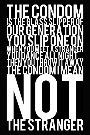 The Condom Is The Glass Slipper Of Our Generation