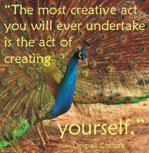 The most creative act you will ever undertake is the act of creating ...