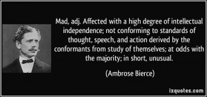 ... ; at odds with the majority; in short, unusual. - Ambrose Bierce