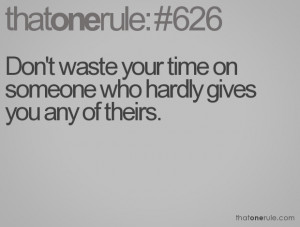 Don't waste your time on someone who hardly gives you any of theirs.