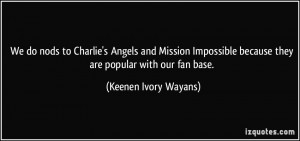 We do nods to Charlie's Angels and Mission Impossible because they are ...