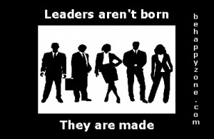 Leadership quotes - leaders are made
