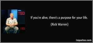 If you're alive, there's a purpose for your life. - Rick Warren