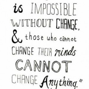 ... without-change-and-those-who-cannot-change-their-minds-cannot-change