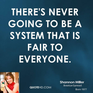 There's never going to be a system that is fair to everyone.