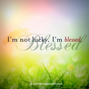 not lucky, I'm blessed!