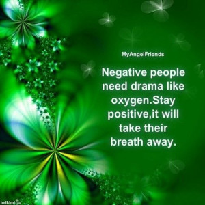 Negative People Need Drama Like Oxygen Negative people need drama