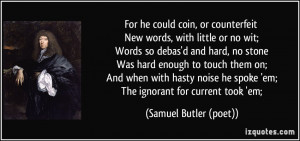 For he could coin, or counterfeit New words, with little or no wit ...