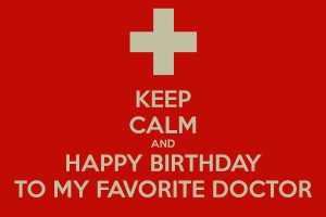 KEEP CALM AND HAPPY BIRTHDAY TO MY FAVORITE DOCTOR