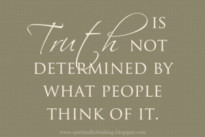 Truth is not determine by what people think of it.