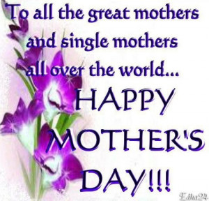To All Mother's - Wishing you a very beautiful and blessed day! Enjoy!