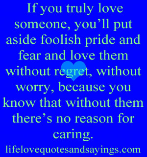 If you truly love someone you ll put aside foolish pride and fear