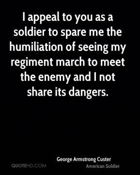 George Armstrong Custer - I appeal to you as a soldier to spare me the ...