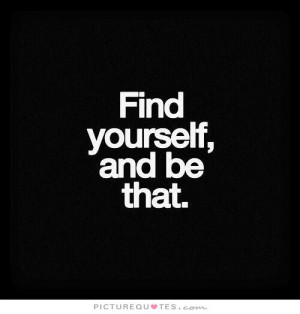 Find yourself, and be that Picture Quote #1