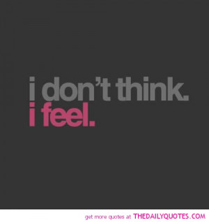 ... Dont-Think-I-Feel-Quote-Picture-Sad-Sayings . ← Previous Next