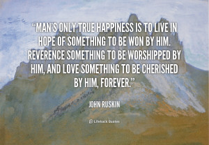 quote-John-Ruskin-mans-only-true-happiness-is-to-live-53367.png