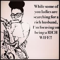... Searching For A Rich Husband I’m Focusing On Being A Rich Wife