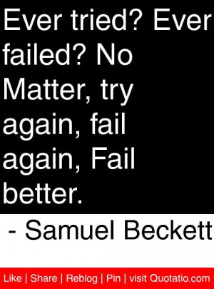 ... again, fail again, Fail better. - Samuel Beckett #quotes #quotations