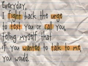 ... call you, telling myself that if you wanted to talk to me you would