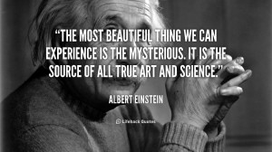 The most beautiful thing we can experience is the mysterious. It is ...