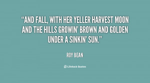 And Fall, with her yeller harvest moon and the hills growin' brown and ...