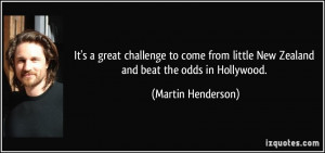 ... little New Zealand and beat the odds in Hollywood. - Martin Henderson