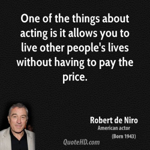 One of the things about acting is it allows you to live other people's ...