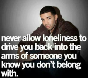 Never allow loneliness to drive you back into the arms of someone you ...