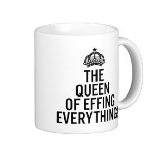 The Queen of Effing Everything Funny Quotes Mug