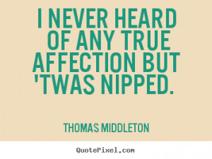 Love quotes - I never heard of any true affection but 'twas nipped...