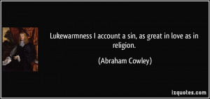 Lukewarmness I account a sin, as great in love as in religion.